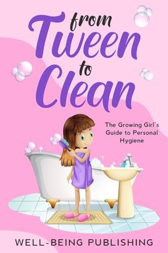 From Tween to Clean: The Growing Girl’s Personal Hygiene...