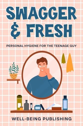 Swagger & Fresh: Personal Hygiene for The Teenage Guy