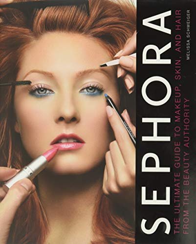 Sephora: The Ultimate Guide to Makeup, Skin, and Hair